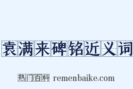袁满来碑铭近义词是什么意思的图片